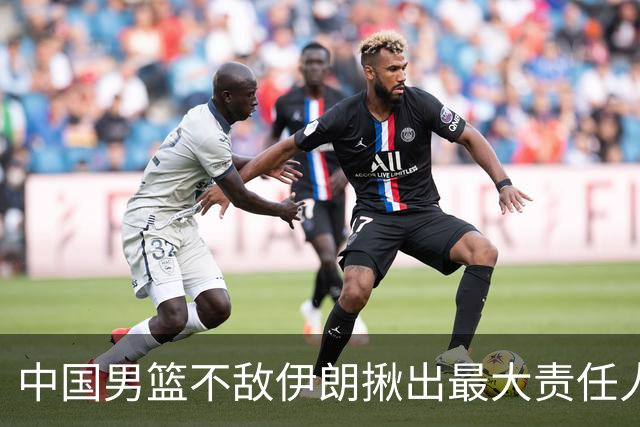 中国男篮不敌伊朗揪出最大责任人！运动战0分+7失误，辜负总局期待