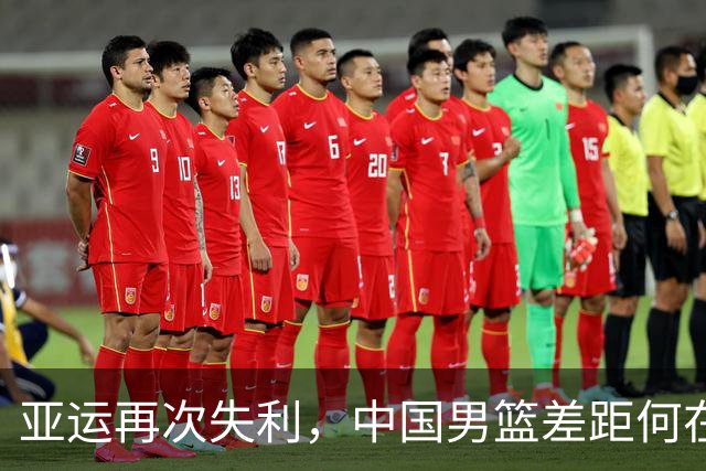 亚运再次失利，中国男篮差距何在